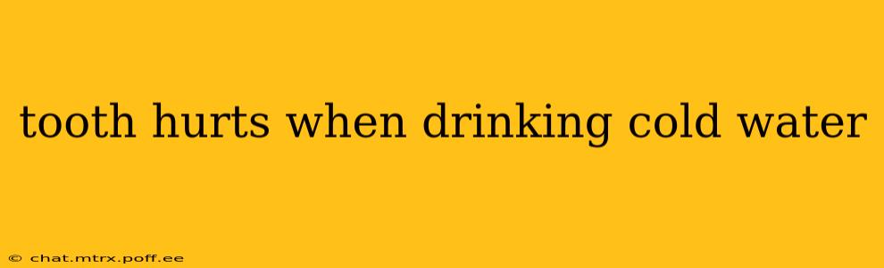 tooth hurts when drinking cold water