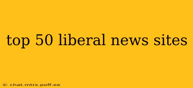top 50 liberal news sites