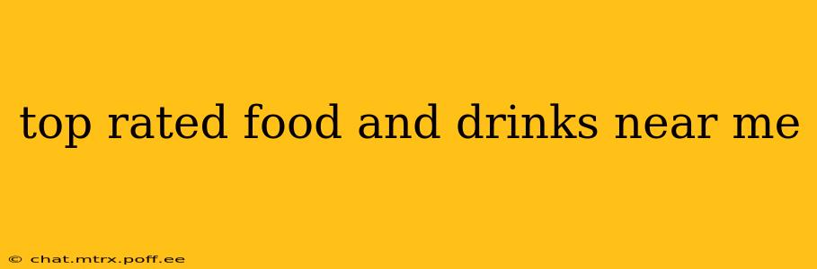top rated food and drinks near me