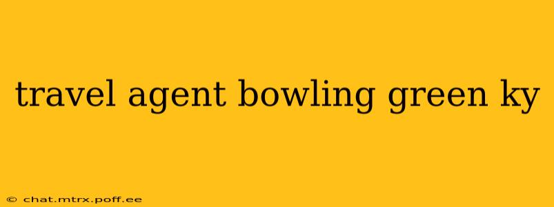 travel agent bowling green ky