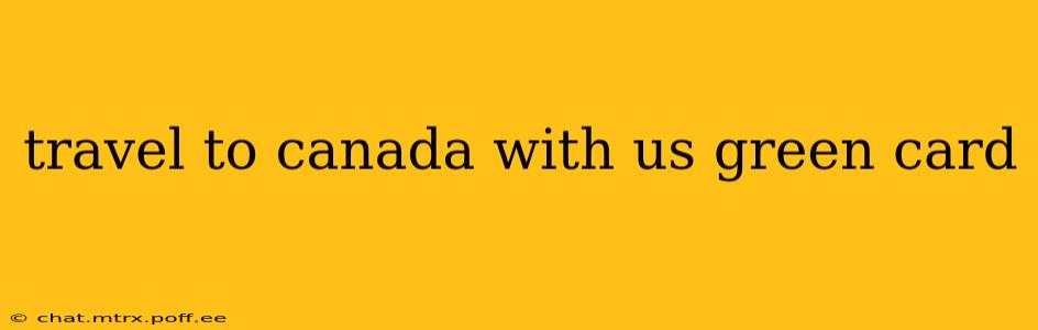 travel to canada with us green card