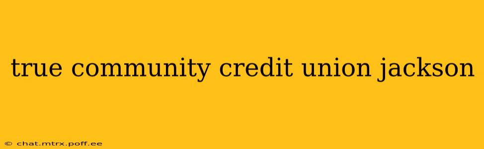 true community credit union jackson