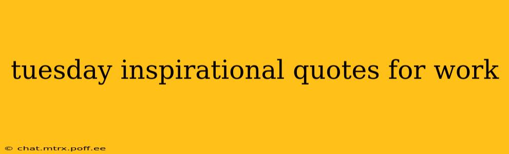 tuesday inspirational quotes for work