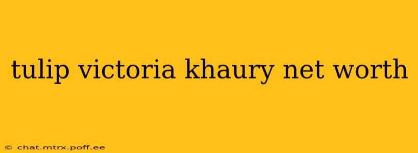 tulip victoria khaury net worth