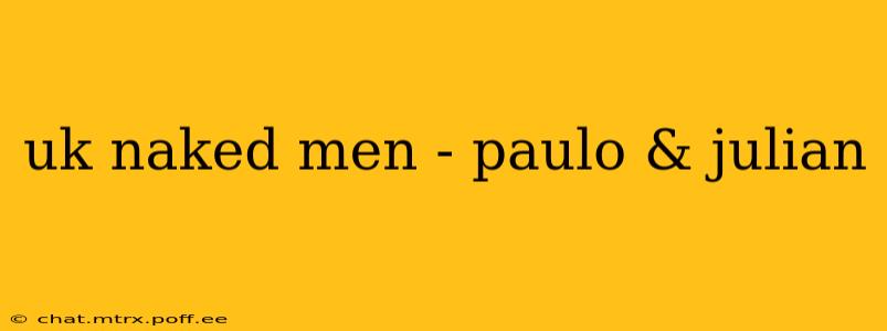 uk naked men - paulo & julian