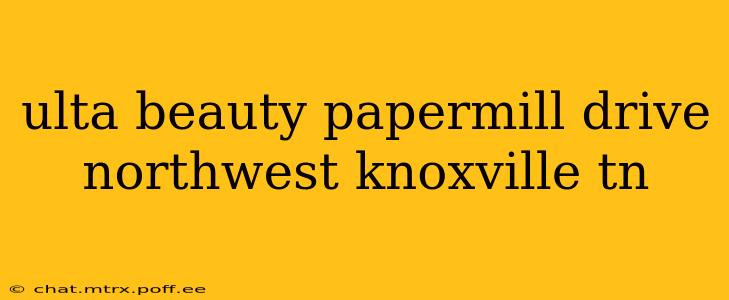 ulta beauty papermill drive northwest knoxville tn