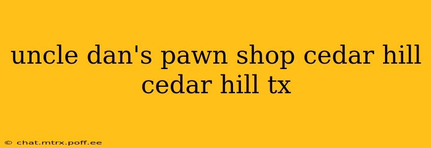 uncle dan's pawn shop cedar hill cedar hill tx