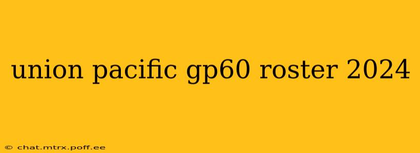 union pacific gp60 roster 2024