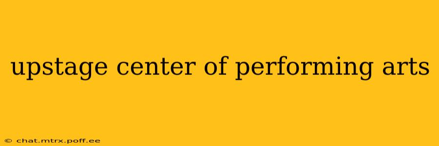 upstage center of performing arts