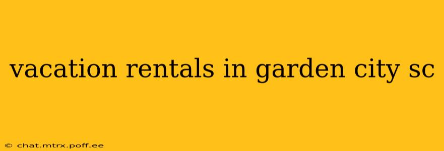 vacation rentals in garden city sc