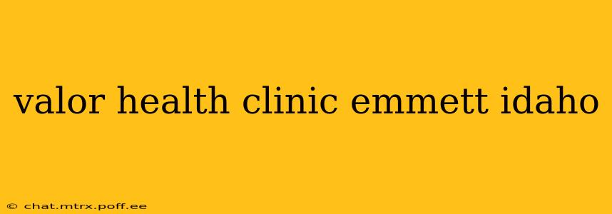 valor health clinic emmett idaho