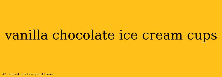vanilla chocolate ice cream cups