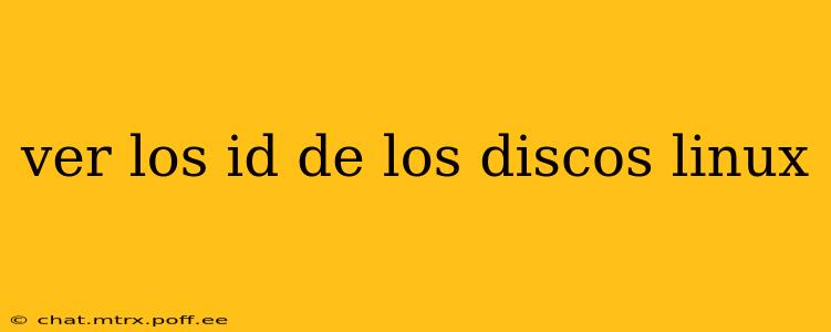 ver los id de los discos linux