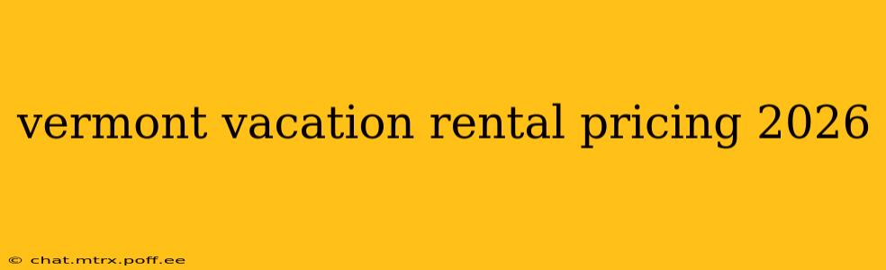 vermont vacation rental pricing 2026