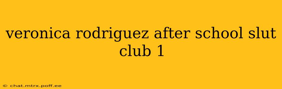 veronica rodriguez after school slut club 1 veronica rodriguez after school slut club 1