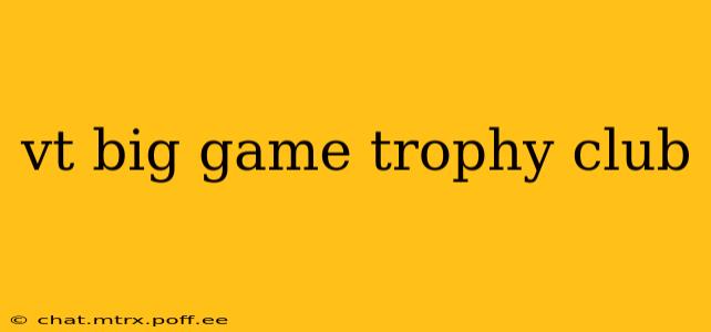 vt big game trophy club