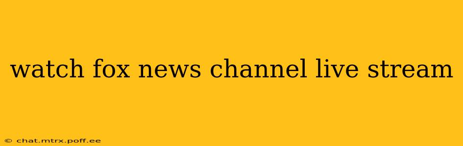 watch fox news channel live stream