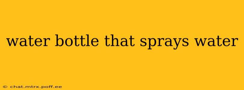 water bottle that sprays water