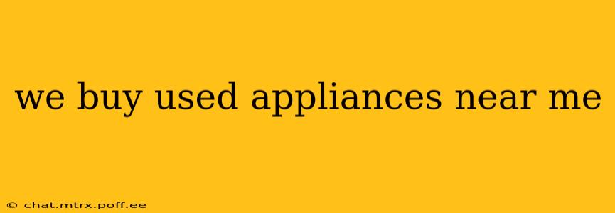we buy used appliances near me