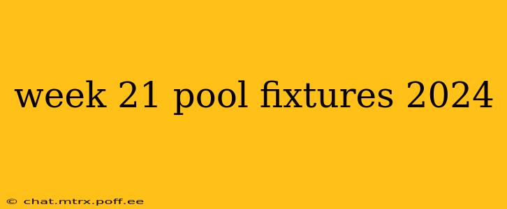 week 21 pool fixtures 2024