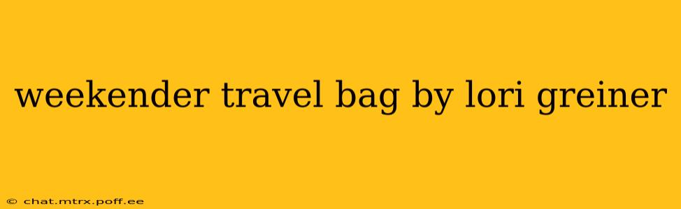 weekender travel bag by lori greiner