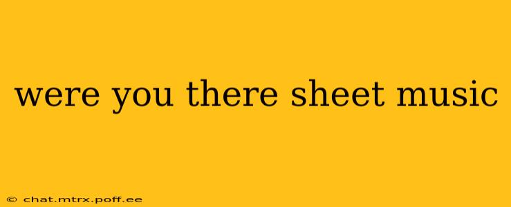 were you there sheet music
