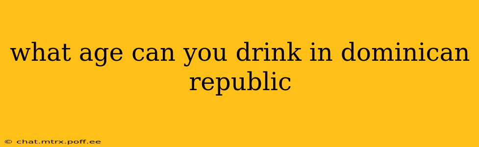 what age can you drink in dominican republic
