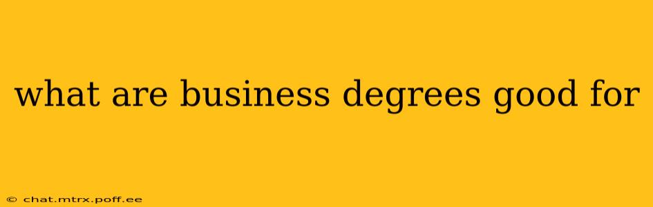 what are business degrees good for