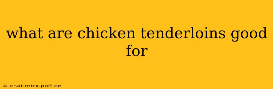 what are chicken tenderloins good for