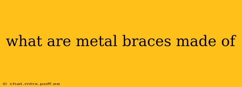 what are metal braces made of