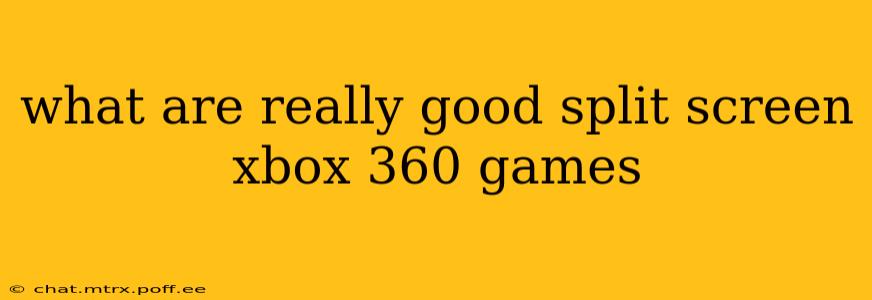 what are really good split screen xbox 360 games