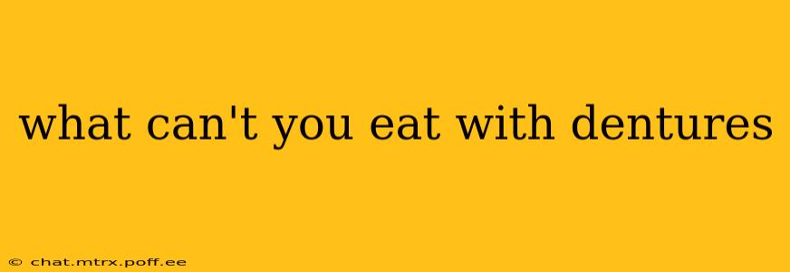 what can't you eat with dentures