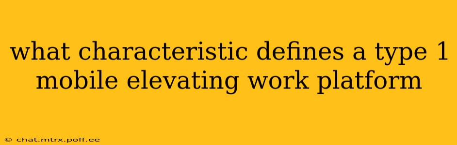 what characteristic defines a type 1 mobile elevating work platform