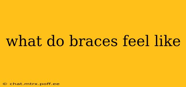 what do braces feel like