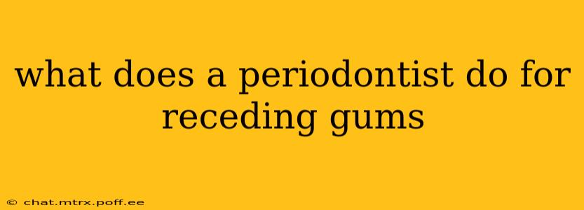 what does a periodontist do for receding gums