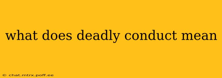 what does deadly conduct mean
