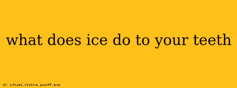 what does ice do to your teeth