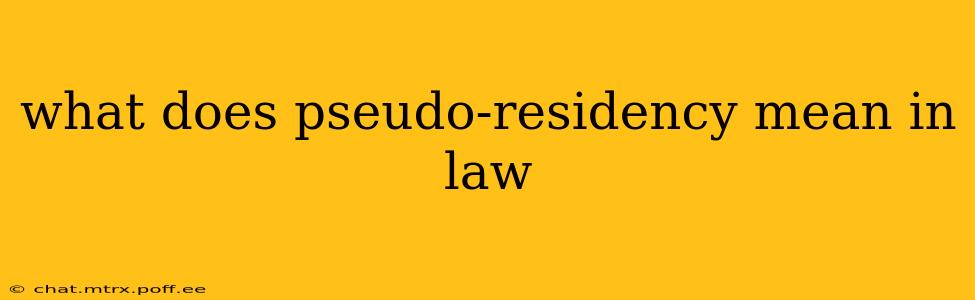 what does pseudo-residency mean in law