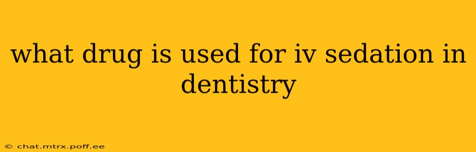 what drug is used for iv sedation in dentistry