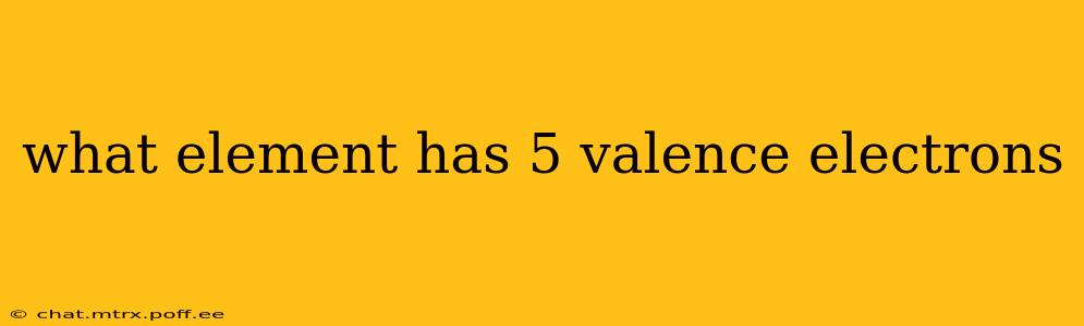 what element has 5 valence electrons