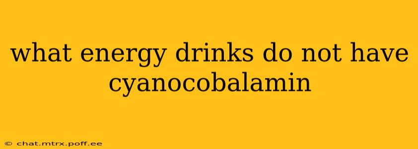 what energy drinks do not have cyanocobalamin