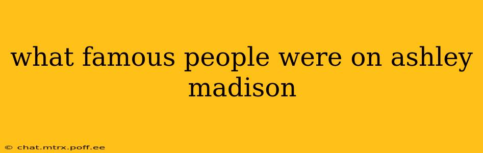 what famous people were on ashley madison