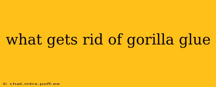 what gets rid of gorilla glue