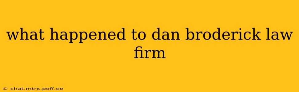 what happened to dan broderick law firm
