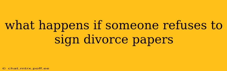 what happens if someone refuses to sign divorce papers