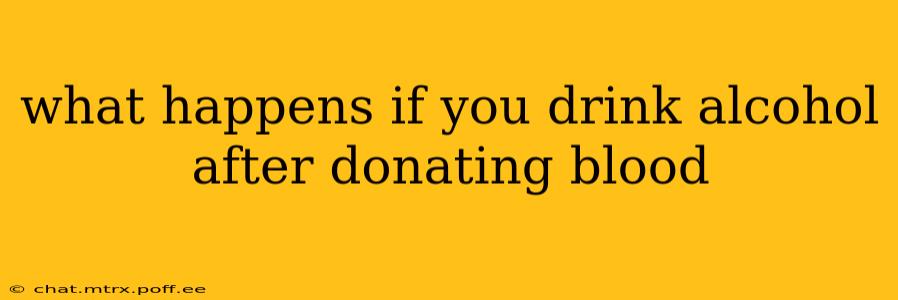 what happens if you drink alcohol after donating blood