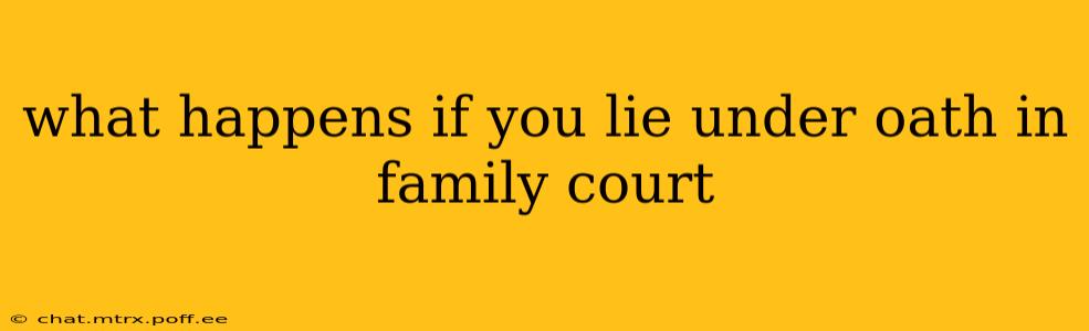 what happens if you lie under oath in family court
