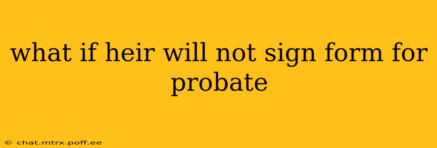 what if heir will not sign form for probate