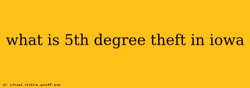 what is 5th degree theft in iowa