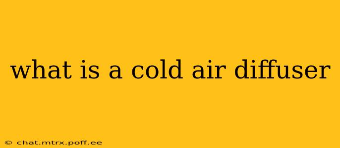 what is a cold air diffuser